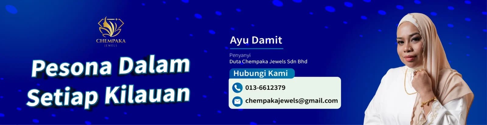 Chempaka Jewels Sdn Bhd - Pesona Dalam Setiap Kilauan. Duta: Ayu Damit, penyanyi. Hubungi 013-6612379, chempakajewels@gmail.com